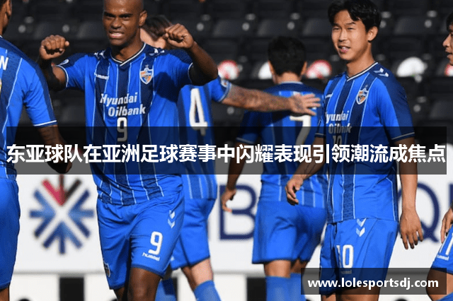 东亚球队在亚洲足球赛事中闪耀表现引领潮流成焦点