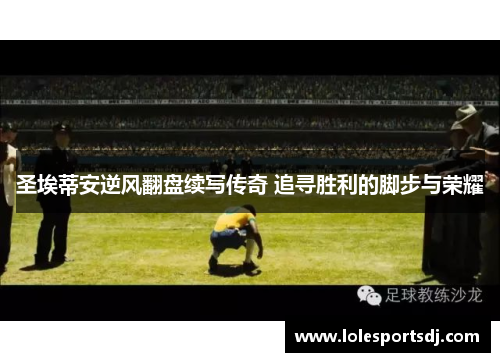 圣埃蒂安逆风翻盘续写传奇 追寻胜利的脚步与荣耀