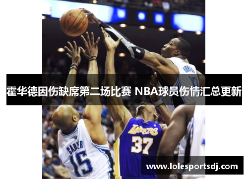 霍华德因伤缺席第二场比赛 NBA球员伤情汇总更新