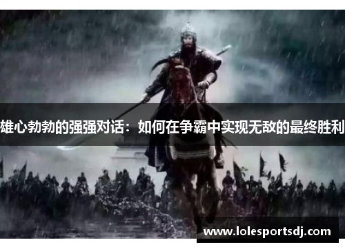 雄心勃勃的强强对话：如何在争霸中实现无敌的最终胜利