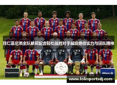 拜仁慕尼黑全队默契配合轻松战胜对手展现绝佳实力与团队精神