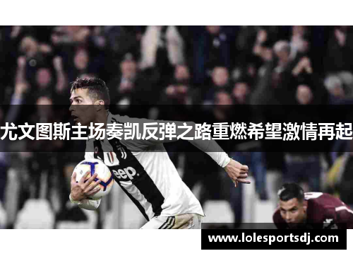 尤文图斯主场奏凯反弹之路重燃希望激情再起