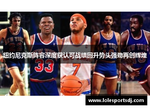 纽约尼克斯阵容深度获认可战绩回升势头强劲再创辉煌