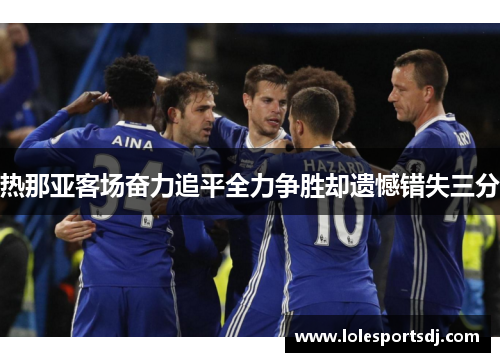 热那亚客场奋力追平全力争胜却遗憾错失三分