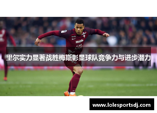 里尔实力显著战胜梅斯彰显球队竞争力与进步潜力
